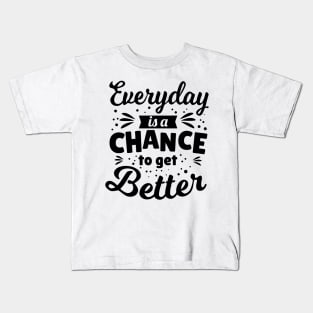 Everyday is a chance to get better Kids T-Shirt